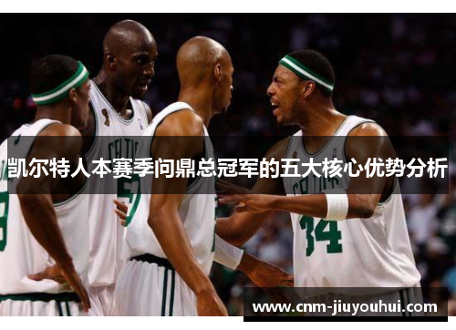 凯尔特人本赛季问鼎总冠军的五大核心优势分析