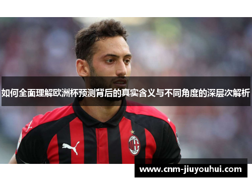 如何全面理解欧洲杯预测背后的真实含义与不同角度的深层次解析