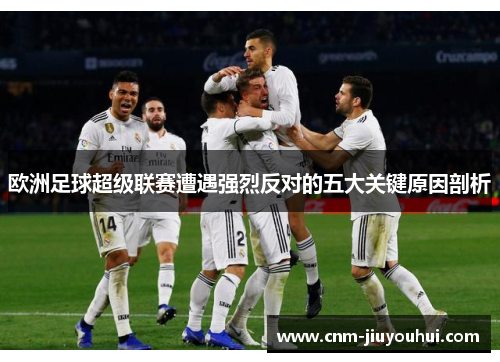 欧洲足球超级联赛遭遇强烈反对的五大关键原因剖析 欧洲足球超级联赛遭遇强烈反对的五大关键原因剖析