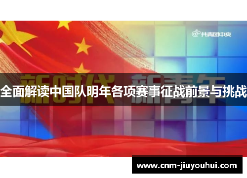 全面解读中国队明年各项赛事征战前景与挑战