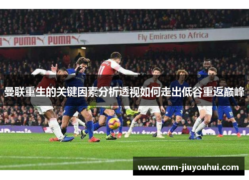 曼联重生的关键因素分析透视如何走出低谷重返巅峰