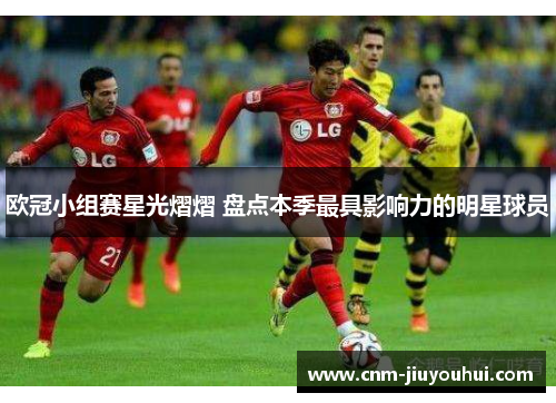 欧冠小组赛星光熠熠 盘点本季最具影响力的明星球员 欧冠小组赛星光熠熠 盘点本季最具影响力的明星球员