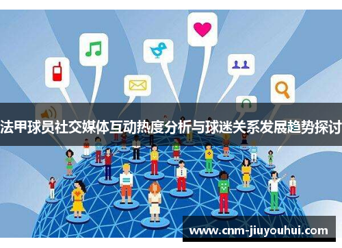 法甲球员社交媒体互动热度分析与球迷关系发展趋势探讨 法甲球员社交媒体互动热度分析与球迷关系发展趋势探讨