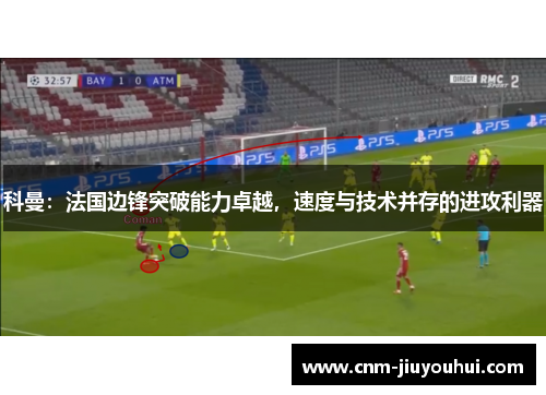 科曼：法国边锋突破能力卓越，速度与技术并存的进攻利器