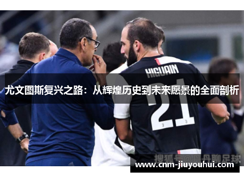 尤文图斯复兴之路:从辉煌历史到未来愿景的全面剖析 尤文图斯复兴之路:从辉煌历史到未来愿景的全面剖析