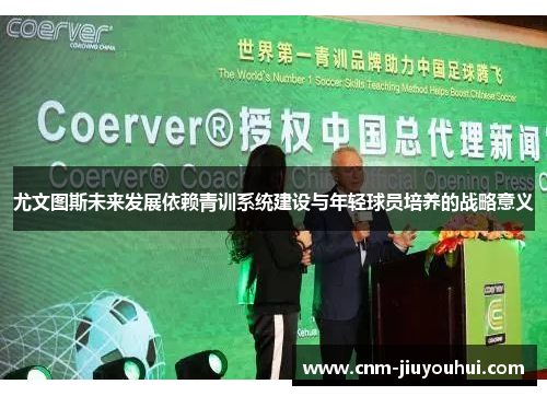 尤文图斯未来发展依赖青训系统建设与年轻球员培养的战略意义 尤文图斯未来发展依赖青训系统建设与年轻球员培养的战略意义