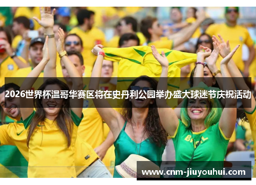 2026世界杯温哥华赛区将在史丹利公园举办盛大球迷节庆祝活动 2026世界杯温哥华赛区将在史丹利公园举办盛大球迷节庆祝活动